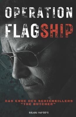 "Operation Flagship" - Das Ende des Serienkillers "The Butcher": Wahres Verbrechen - Roland Paregger - cover