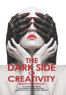 The Dark Side of Creativity: How Malevolent Imagination Shapes Our World - from Ancient Deception to Digital Manipulation, and the Path to Reclaiming Our Humanity - Beshoy Mahrous - cover