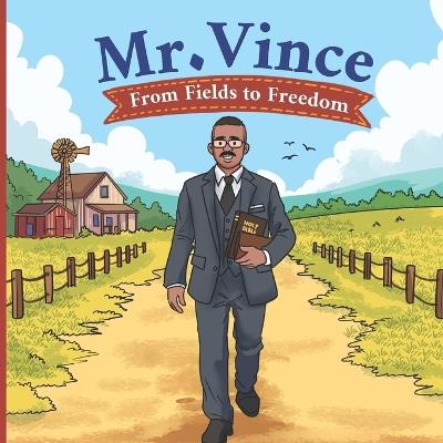 Mr. Vince: From Fields to Freedom: A story about faith, hard work, and the courage to think - Woody G Watts - cover