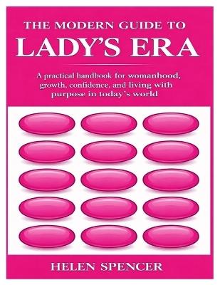 The Modern Guide to Lady's Era: A practical handbook for womanhood, growth, confidence, and living with purpose in today's world - Helen Spencer - cover