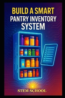 Build a Smart Pantry Inventory System: A Guide to Automating Food Tracking and Creating an Intelligent Kitchen - Stem School - cover