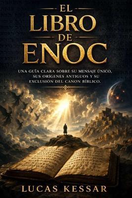 El Libro de Enoc: Una guía clara sobre su mensaje único, sus orígenes antiguos y su exclusión del canon bíblico. - Lucas Kessar - cover