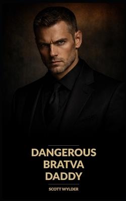 Dangerous Bratva Daddy: An Age Gap Surprise Pregnancy Dark Romance - Scott Wylder - cover