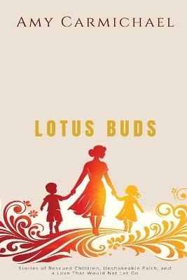 Amy Carmichael - Lotus Buds: Stories of Rescued Children, Unshakeable Faith, and a Love That Would Not Let Go - Amy Carmichael - cover