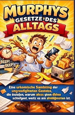 Murphys Gesetze des Alltags: Eine urkomische Sammlung der ungeschriebenen Gesetze, die erklären, warum alles immer dann schiefgeht, wenn es am schlimmsten ist. - John Michael - cover