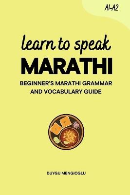 Learn to Speak Marathi: Beginner's Marathi Grammar and Vocabulary Guide - Duygu Mengioglu - cover