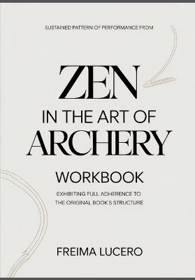 Sustained pattern of performance from Zen in the Art of Archery: Exhibiting full adherence to the original book's structure - Freima Lucero - cover
