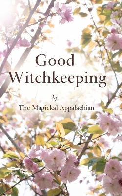 Good Witchkeeping for the Modern Practitioner - Magickal Appalachian - cover