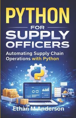 python for Supply Officers: Automating Supply Chain Operations with Python - Ethan M Anderson - cover
