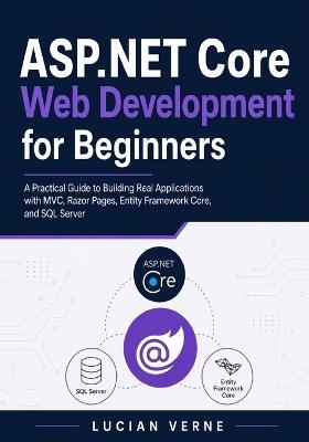 ASP.NET Core Web Development for Beginners: A Practical Guide to Building Real Applications with MVC, Razor Pages, Entity Framework Core, and SQL Server - Lucian Verne - cover