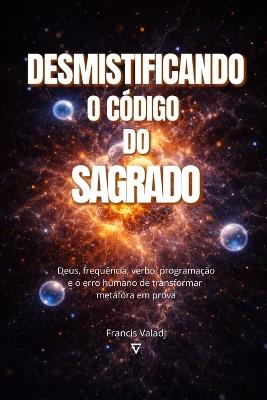 Desmistificando O Código Do Sagrado - Francis Valadj - cover