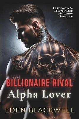 Billionaire Rival, Alpha Lover: An Enemies to Lovers Alpha Billionaire Romance - Eden Blackwell - cover