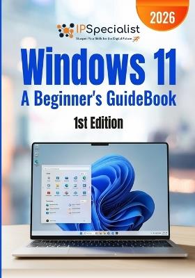 Windows 11 A Beginner's GuideBook: 1st Edition - 2026 - Ip Specialist - cover