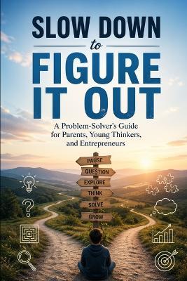 Slow Down to Figure It Out: A Problem-Solver's Guide for Parents, Young Thinkers, and Entrepreneurs - Jason Cj - cover