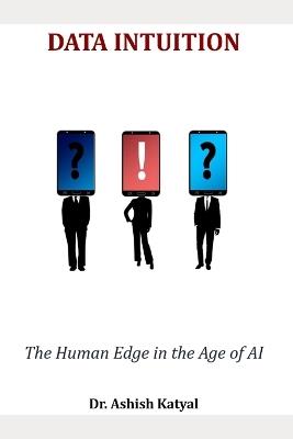 Data Intuition: The Human Edge in the Age of AI - Ashish Katyal - cover