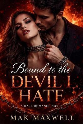 Bound to the Devil I Hate: A Dark Romance Novel - Mak Maxwell - cover