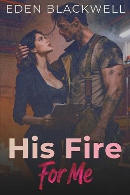 His Fire For Me: A Dark Firefighter & Workplace Romance - Eden Blackwell - cover