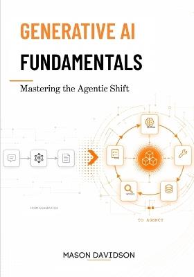 Generative AI Fundamentals: Mastering the Agentic Shift - Mason Davidson - cover