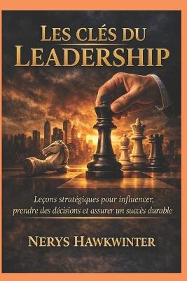 Les clés du leadership: Leçons stratégiques pour influencer, prendre des décisions et assurer un succès durable - Nerys Hawkwinter - cover
