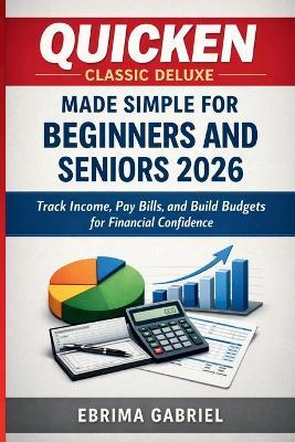 Quicken Classic Deluxe Made Simple for Beginners and Seniors 2026: Track Income, Pay Bills, and Build Budgets for Financial Confidence - Ebrima Gabriel - cover