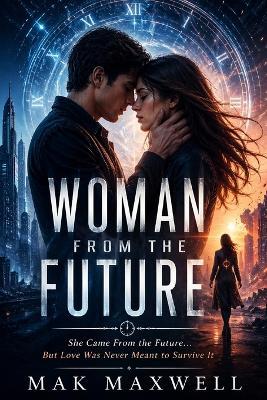 Woman from the Future: She Came From the Future... But Love Was Never Meant to Survive It - Mak Maxwell - cover