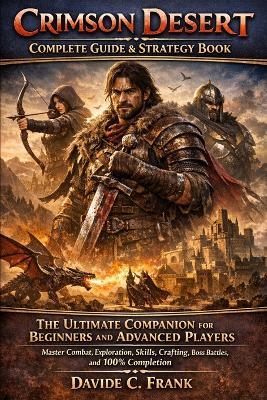 Crimson Desert Complete Guide & Strategy Book: The Ultimate Companion for Beginners and Advanced Players Master Combat, Exploration, Skills, Crafting, Boss Battles, and 100% Completion - Davide C Frank - cover