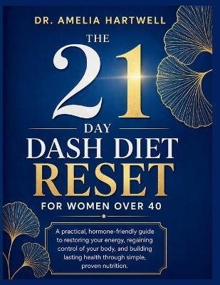 The 21-Day DASH Diet Reset for Women Over 40: A practical, hormone-friendly guide to restoring your energy, regaining control of your body, and building lasting health through simple, proven nutrition. - Amelia Hartwell - cover