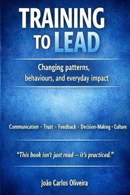 Training to Lead: Changing patterns, behaviours, and everyday impact - João Carlos Oliveira - cover