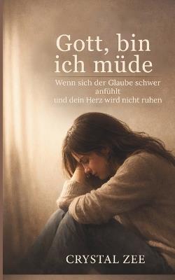Gott, Bin Ich Müde: Wenn der Glaube schwerfällt und dein Herz keine Ruhe findet - Crystal Zee - cover