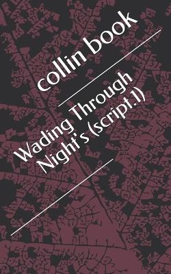 wading through nights: script.1 - Collin Book - cover