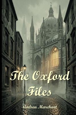 The Oxford Files: When Secrets Kill: A Cold War Murder Mystery in Britain's Most Ancient University - Andrea Marchant - cover