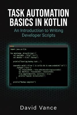 Task Automation Basics in Kotlin: An Introduction to Writing Developer Scripts - David Vance - cover