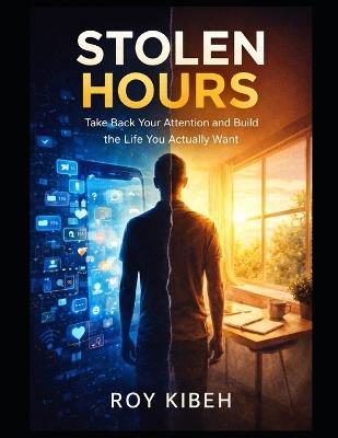 Stolen Hours: Take Back Your Attention and Build The Life You Want - Roy Kibeh - cover