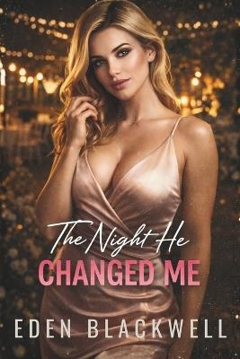 The Night He Changed Me: A Dark Second Chance Romance - Eden Blackwell - cover