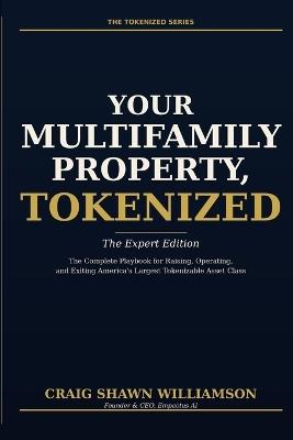 Your Multifamily Property, Tokenized: The Complete Playbook for Raising, Operating, and Exiting America's Largest Tokenizable Asset Class - Craig Shawn Williamson - cover