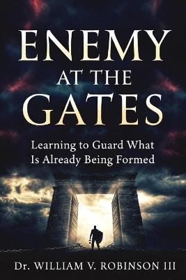 Enemy at the Gates: Learning to Guard What Is Already Being Formed - William V Robinson - cover