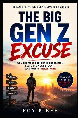 The Big Gen Z Excuse: Why the Most Connected Generation Feels the Most Stuck - and How to Break Free - Roy Kibeh - cover
