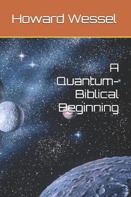 A Quantum-Biblical Beginning - Howard Wessel - cover