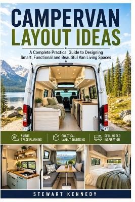 Campervan Layout Ideas: A Complete Practical Guide to Designing Smart, Functional and Beautiful Van Living Spaces - Stewart Kennedy - cover
