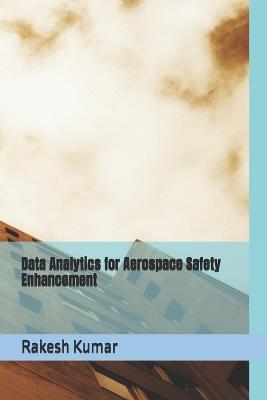 Data Analytics for Aerospace Safety Enhancement - Rakesh Kumar - cover