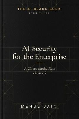 AI Security for the Enterprise: A Threat-Model-First Playbook - Mehul Jain - cover