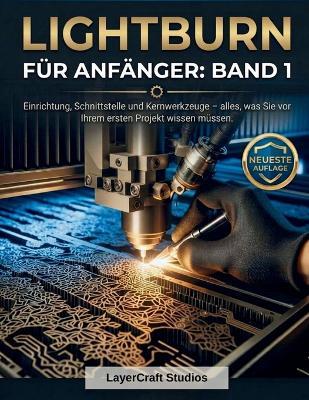 Lightburn Für Anfänger: BAND 1: Einrichtung, Schnittstelle und Kernwerkzeuge - alles, was Sie vor Ihrem ersten Projekt wissen müssen. - Layercraft Studios - cover