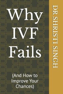 Why IVF Fails: And How to Improve Your Chances - Kumar Sumit,Shristi Singh - cover