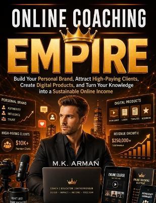 Online Coaching Empire: Build Your Personal Brand, Attract High-Paying Clients, Create Digital Products, and Turn Your Knowledge into a Sustainable Online Income - M K Arman - cover