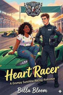 Heart Racer: A Grumpy Sunshine Formula Racing Romance - Bella Bloom - cover