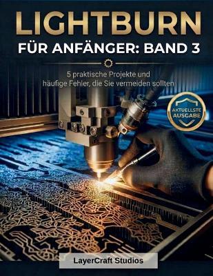 Lightburn Für Anfänger: BAND 3: 5 praktische Projekte und häufige Fehler, die Sie vermeiden sollten - Layercraft Studios - cover
