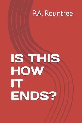 Is This How It Ends? - P a Rountree - cover