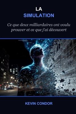 La Simulation: Ce que deux milliardaires ont voulu prouver - et ce que j'ai découvert - Kevin Condor - cover
