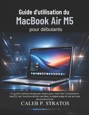 Guide d'utilisation du MacBook Air M5 pour débutants - Caleb P Stratos - cover