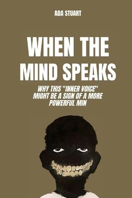 Psychology of the Mind: When the mind speaks: Why this "inner voice" might be a sign of a more powerful min: psychology of the mind, mind map psychology, self awareness book - Ada Stuart - cover